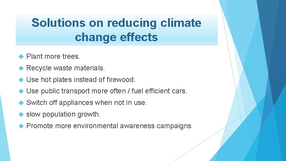 Solutions on reducing climate change effects Plant more trees. Recycle waste materials. Use hot