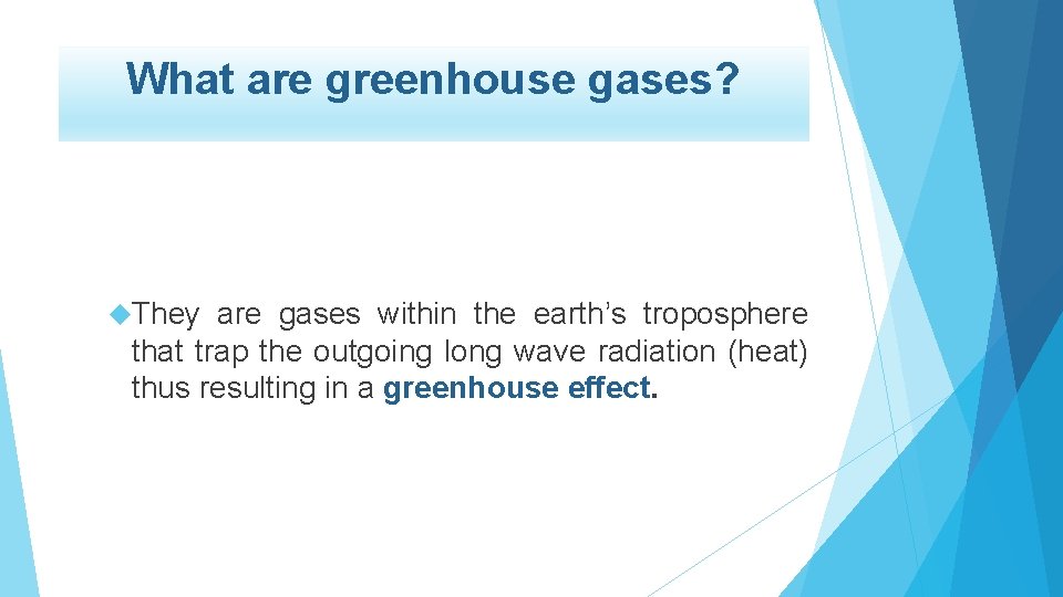 What are greenhouse gases? They are gases within the earth’s troposphere that trap the