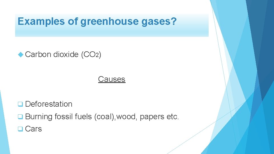Examples of greenhouse gases? Carbon dioxide (CO 2) Causes q Deforestation q Burning q