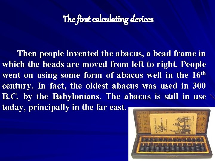 The first calculating devices Then people invented the abacus, a bead frame in which
