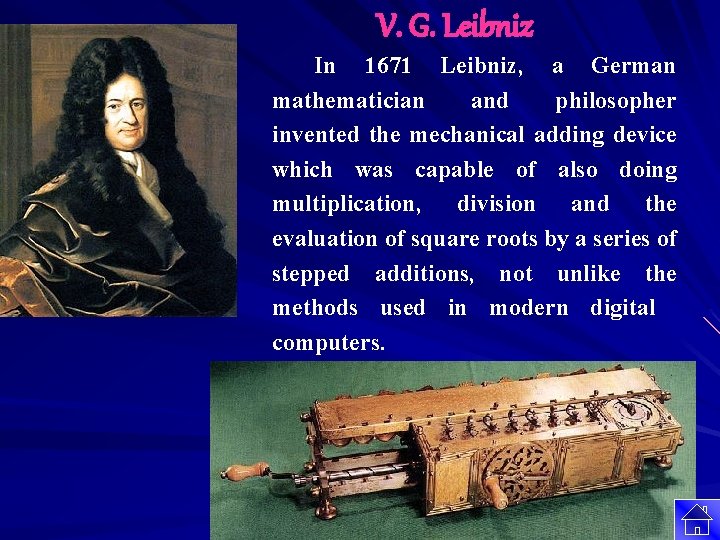 V. G. Leibniz In 1671 Leibniz, a German mathematician and philosopher invented the mechanical