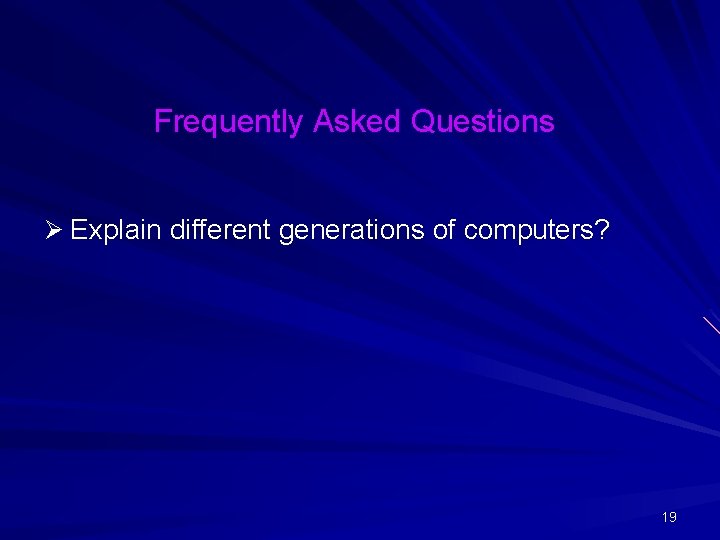 Frequently Asked Questions Ø Explain different generations of computers? 19 