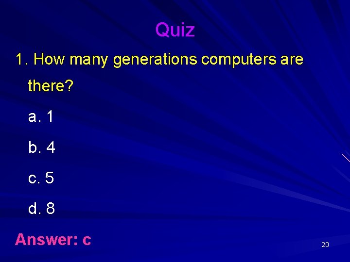 Quiz 1. How many generations computers are there? a. 1 b. 4 c. 5