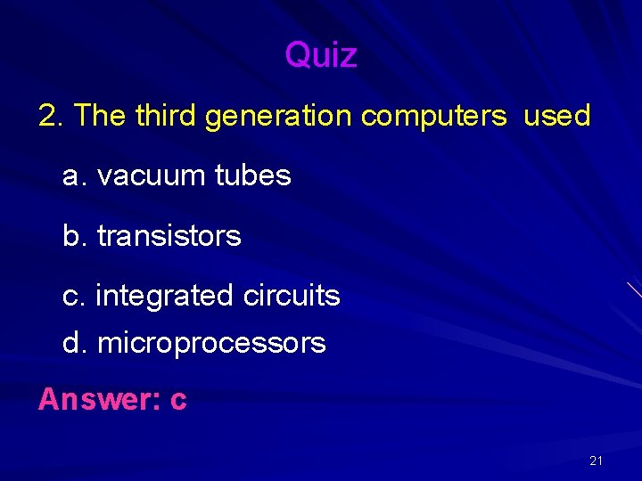Quiz 2. The third generation computers used a. vacuum tubes b. transistors c. integrated
