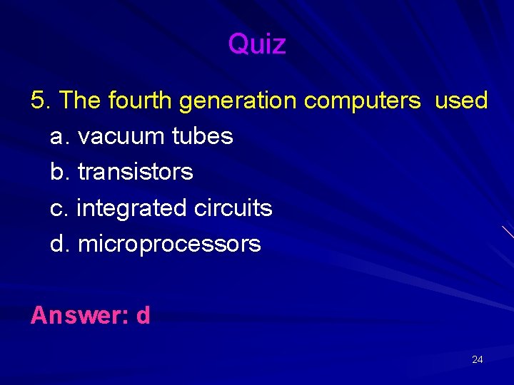 Quiz 5. The fourth generation computers used a. vacuum tubes b. transistors c. integrated