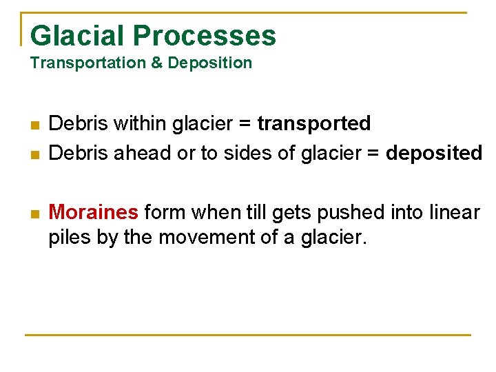 Glacial Processes Transportation & Deposition n Debris within glacier = transported Debris ahead or