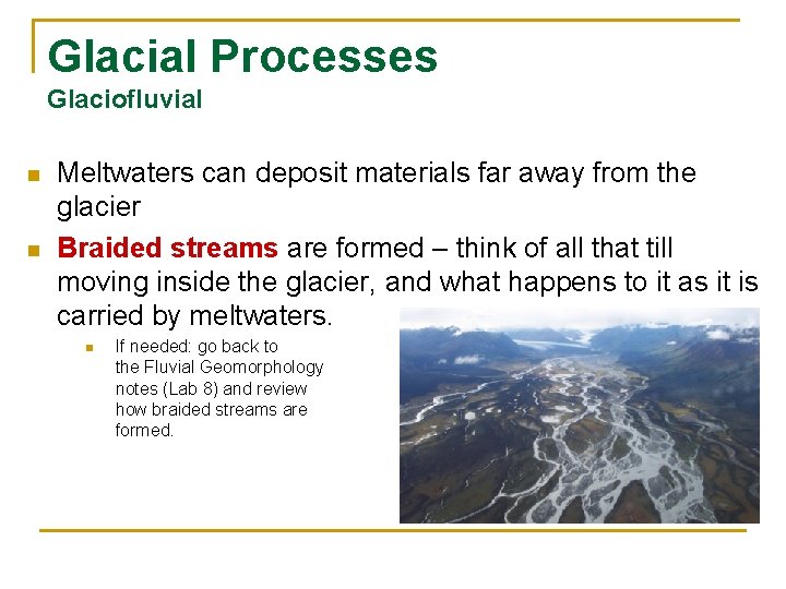 Glacial Processes Glaciofluvial n n Meltwaters can deposit materials far away from the glacier