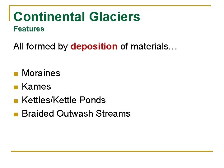 Continental Glaciers Features All formed by deposition of materials… n n Moraines Kames Kettles/Kettle