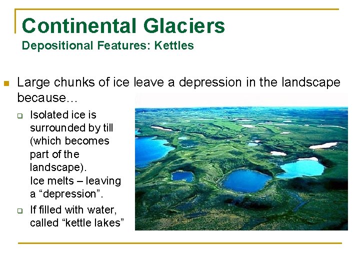 Continental Glaciers Depositional Features: Kettles n Large chunks of ice leave a depression in