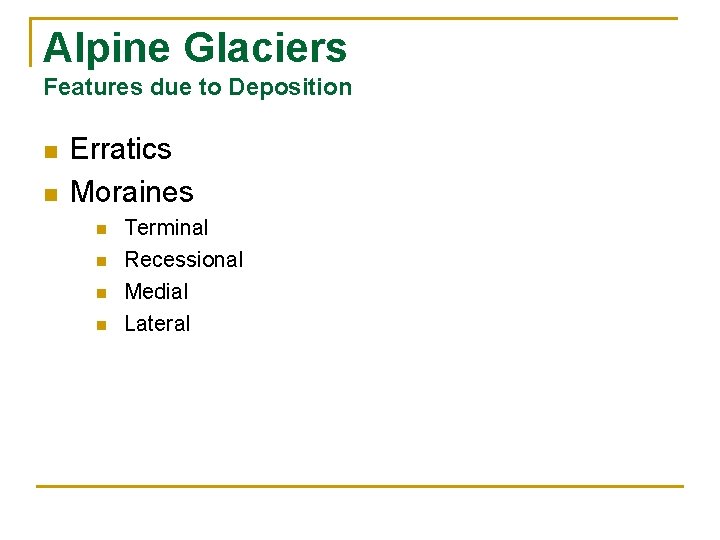 Alpine Glaciers Features due to Deposition n n Erratics Moraines n n Terminal Recessional