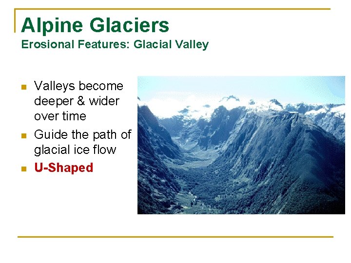 Alpine Glaciers Erosional Features: Glacial Valley n n n Valleys become deeper & wider
