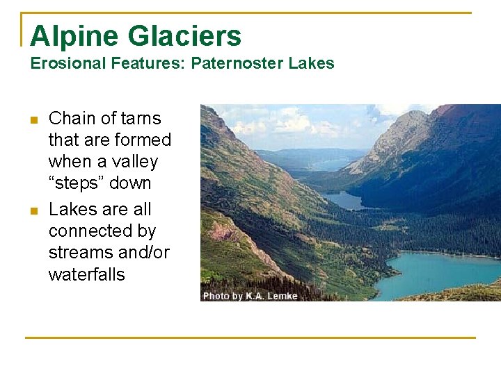Alpine Glaciers Erosional Features: Paternoster Lakes n n Chain of tarns that are formed