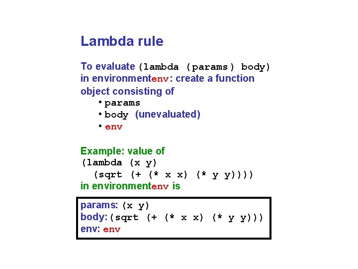 Lambda rule To evaluate (lambda ( params ) body) in environmentenv: create a function
