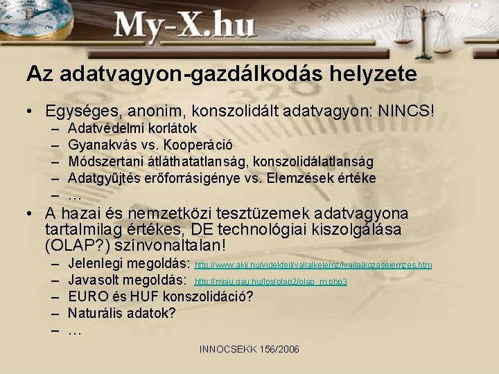 Az adatvagyon-gazdálkodás helyzete • Egységes, anonim, konszolidált adatvagyon: NINCS! – – – Adatvédelmi korlátok