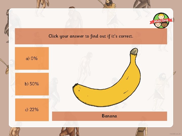Click your answer to find out if it’s correct. a) 0% b) 50% c)