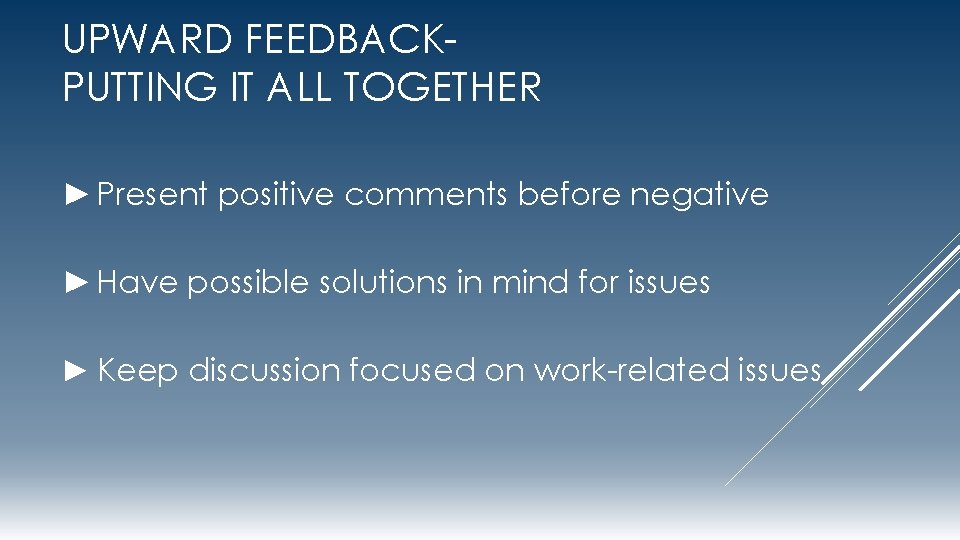 UPWARD FEEDBACKPUTTING IT ALL TOGETHER ► Present positive comments before negative ► Have possible