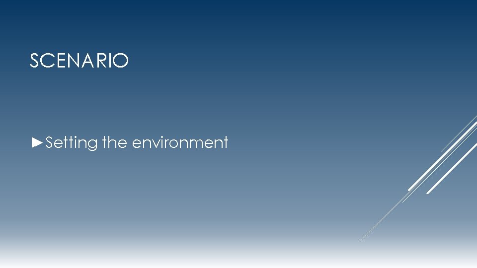 SCENARIO ►Setting the environment 