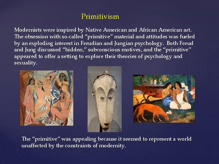 Primitivism Modernists were inspired by Native American and African American art. The obsession with