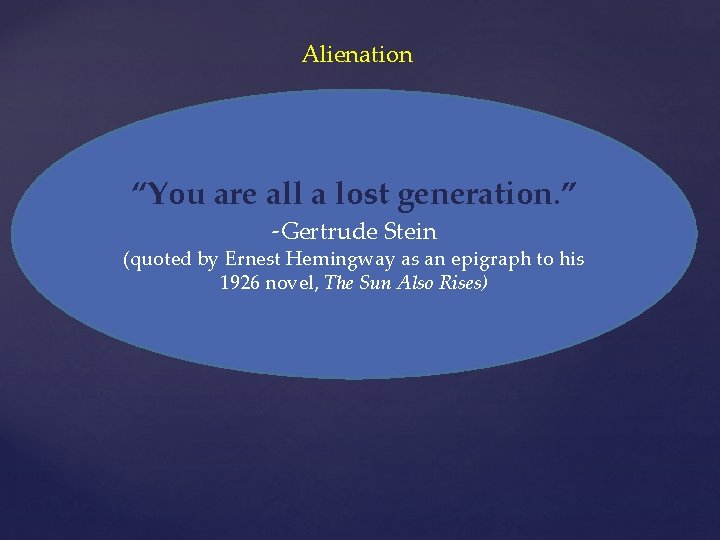 Alienation “You are all a lost generation. ” -Gertrude Stein (quoted by Ernest Hemingway