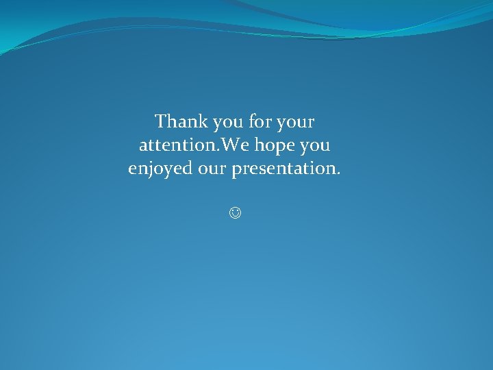 Thank you for your attention. We hope you enjoyed our presentation. 