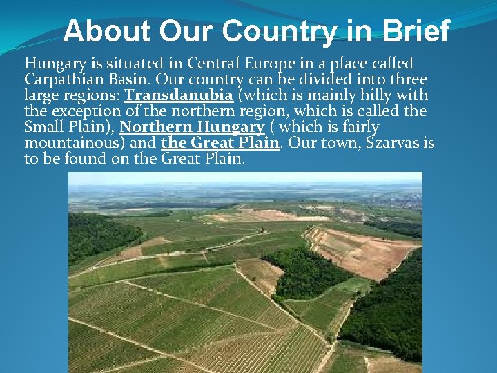 About Our Country in Brief Hungary is situated in Central Europe in a place