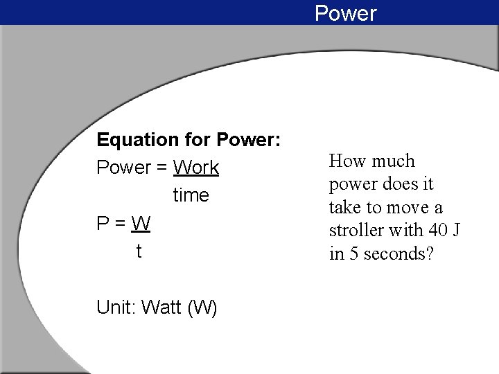Power Equation for Power: Power = Work time P=W t Unit: Watt (W) How