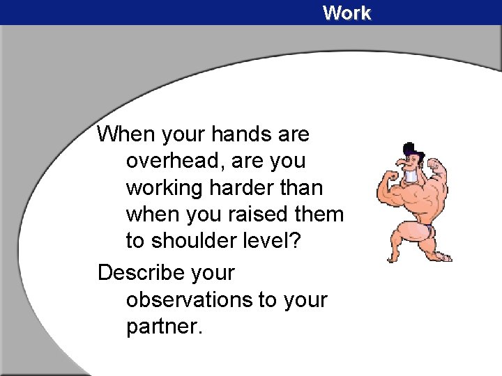 Work When your hands are overhead, are you working harder than when you raised