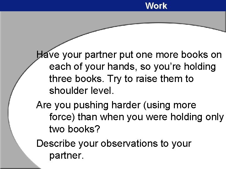 Work Have your partner put one more books on each of your hands, so