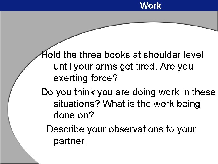 Work Hold the three books at shoulder level until your arms get tired. Are