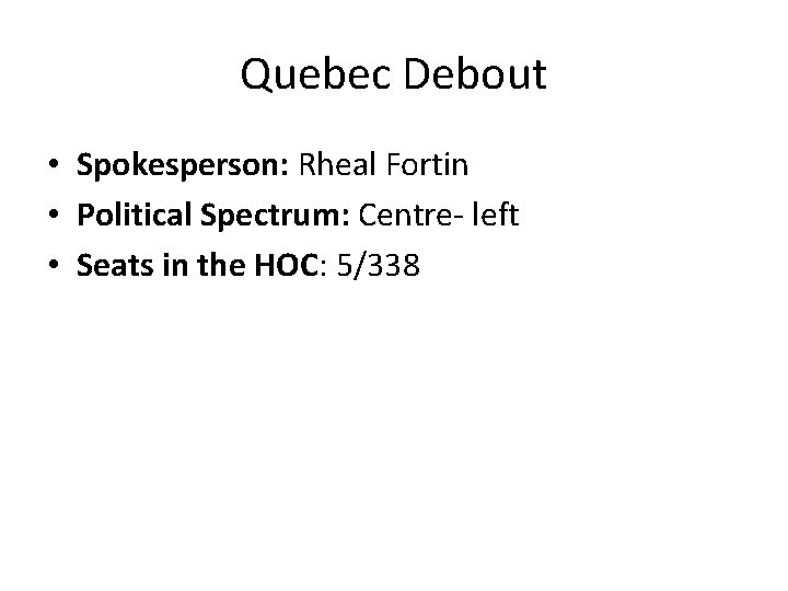 Quebec Debout • Spokesperson: Rheal Fortin • Political Spectrum: Centre- left • Seats in