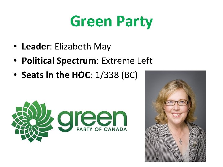 Green Party • Leader: Elizabeth May • Political Spectrum: Extreme Left • Seats in