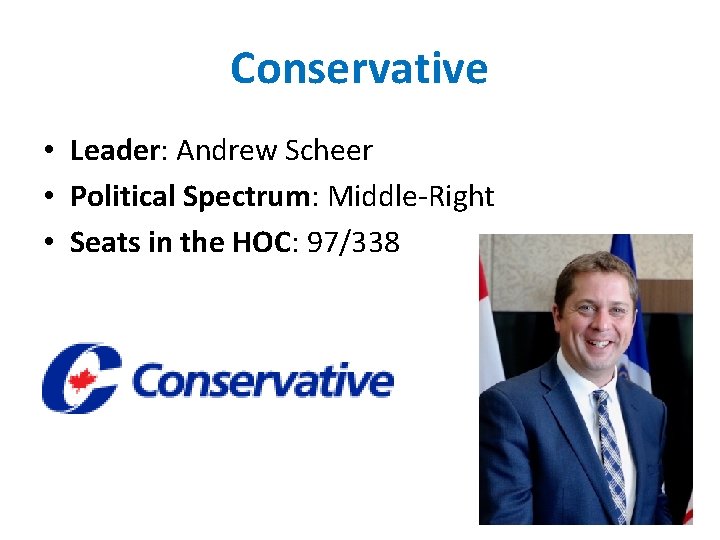 Conservative • Leader: Andrew Scheer • Political Spectrum: Middle-Right • Seats in the HOC: