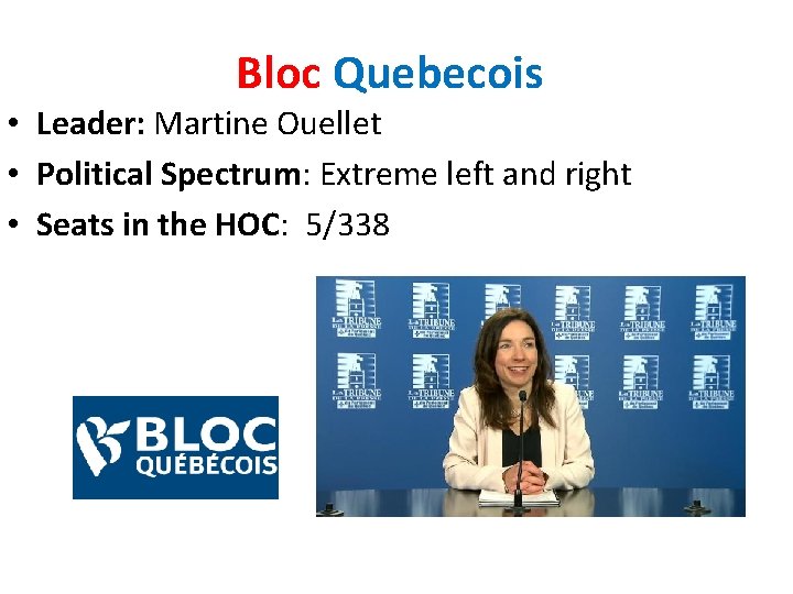 Bloc Quebecois • Leader: Martine Ouellet • Political Spectrum: Extreme left and right •