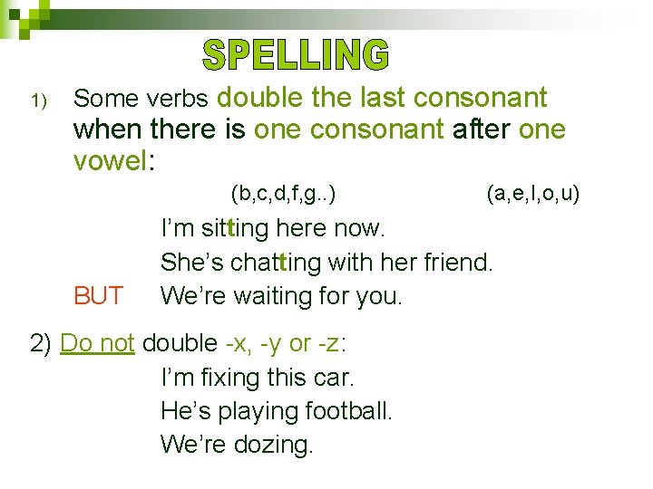1) Some verbs double the last consonant when there is one consonant after one