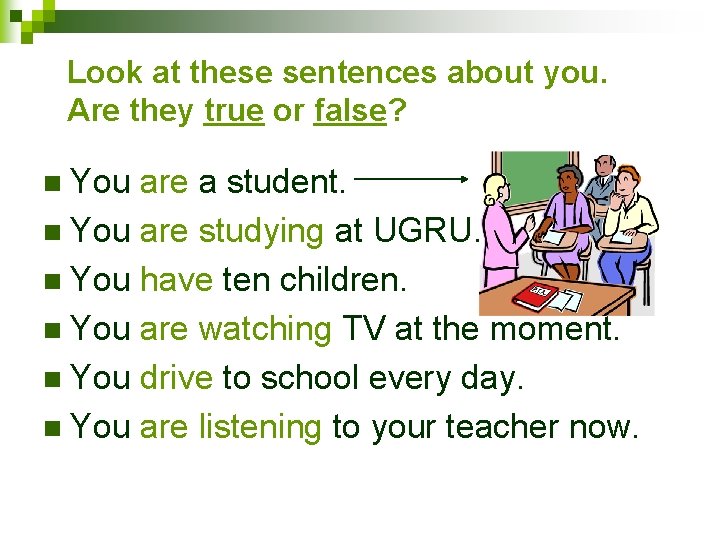 Look at these sentences about you. Are they true or false? n You are
