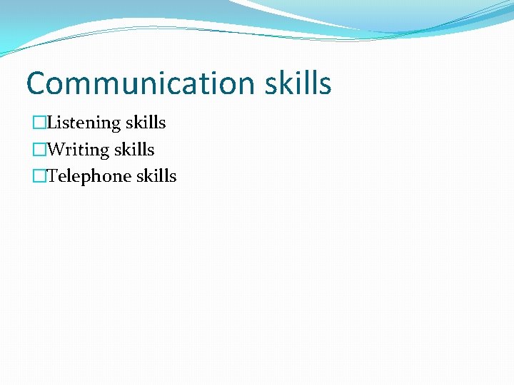 Communication skills �Listening skills �Writing skills �Telephone skills 
