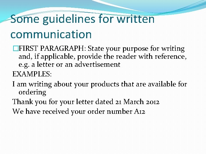 Some guidelines for written communication �FIRST PARAGRAPH: State your purpose for writing and, if