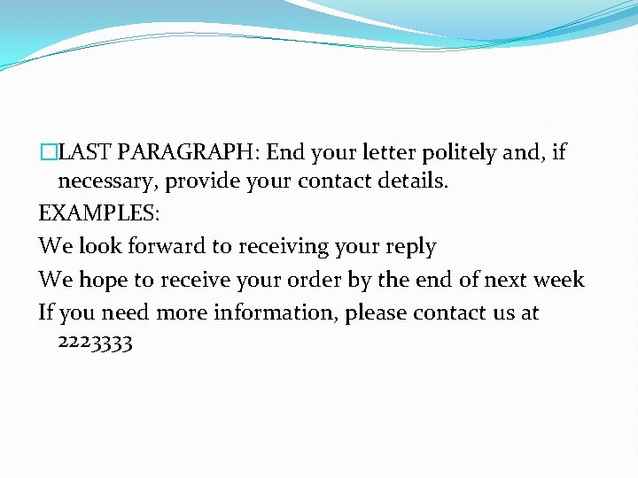 �LAST PARAGRAPH: End your letter politely and, if necessary, provide your contact details. EXAMPLES: