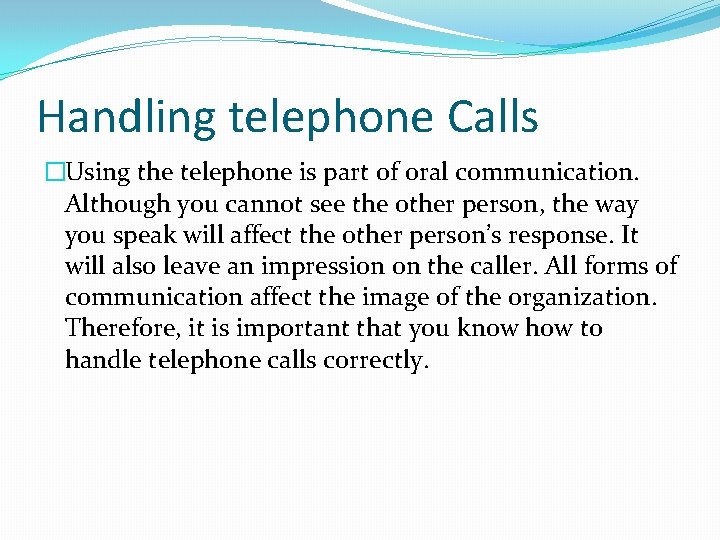 Handling telephone Calls �Using the telephone is part of oral communication. Although you cannot