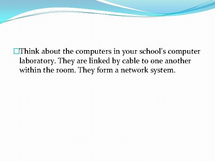 �Think about the computers in your school’s computer laboratory. They are linked by cable