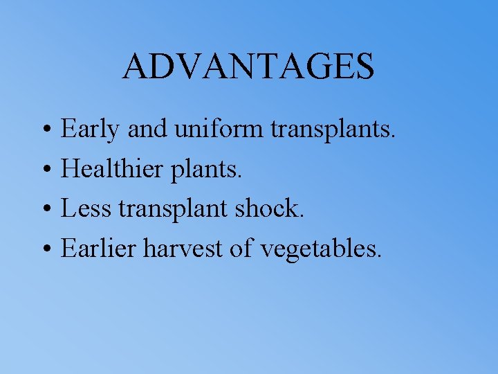 ADVANTAGES • • Early and uniform transplants. Healthier plants. Less transplant shock. Earlier harvest