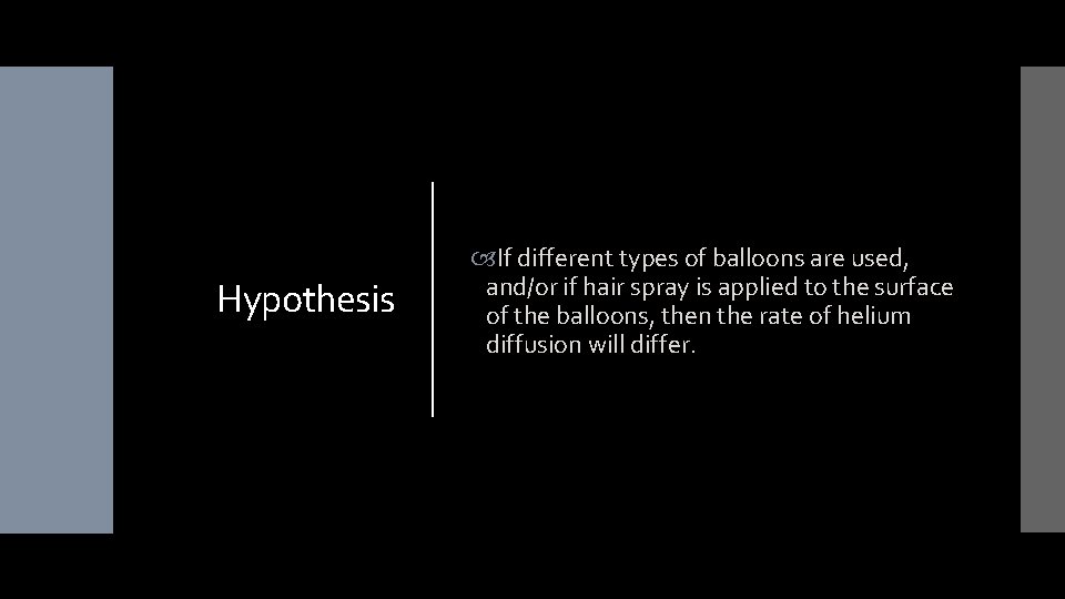 Hypothesis If different types of balloons are used, and/or if hair spray is applied