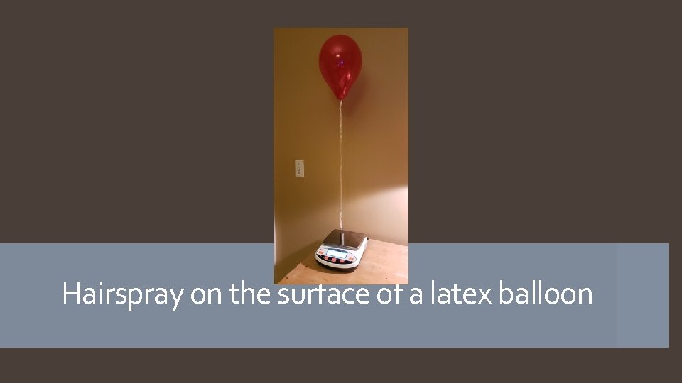 Hairspray on the surface of a latex balloon 