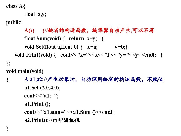 class A{ float x, y; public: A(){ }//缺省的构造函数，编译器自动产生, 可以不写 float Sum(void) { return x+y;