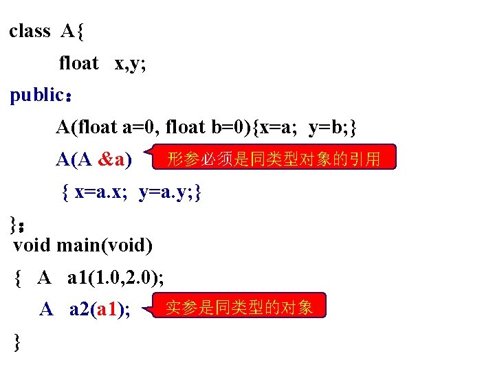 class A{ float x, y; public： A(float a=0, float b=0){x=a; y=b; } A(A &a)