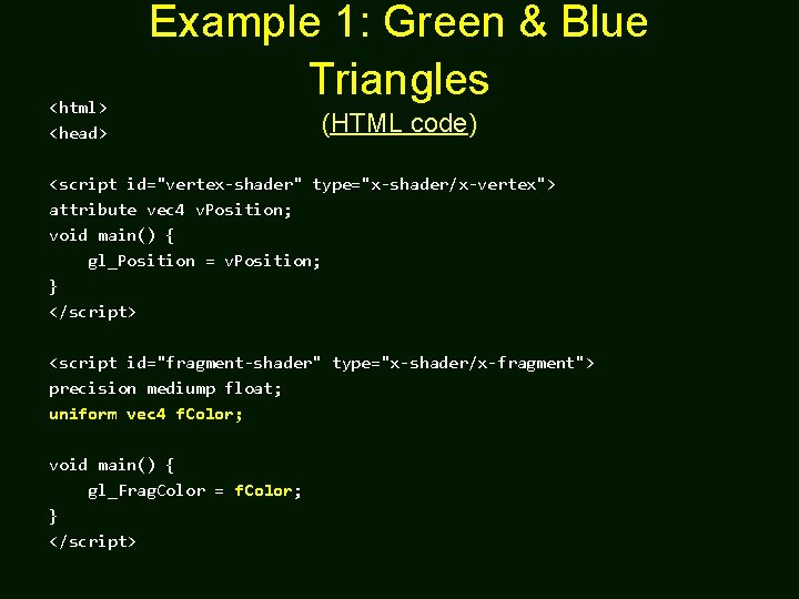 <html> <head> Example 1: Green & Blue Triangles (HTML code) <script id="vertex-shader" type="x-shader/x-vertex"> attribute