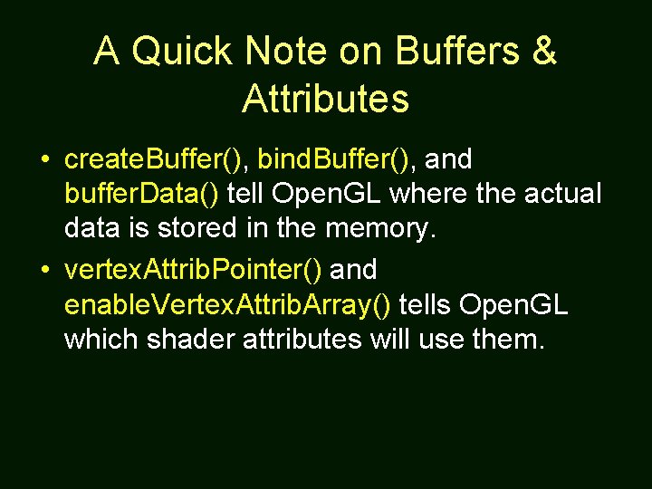 A Quick Note on Buffers & Attributes • create. Buffer(), bind. Buffer(), and buffer.