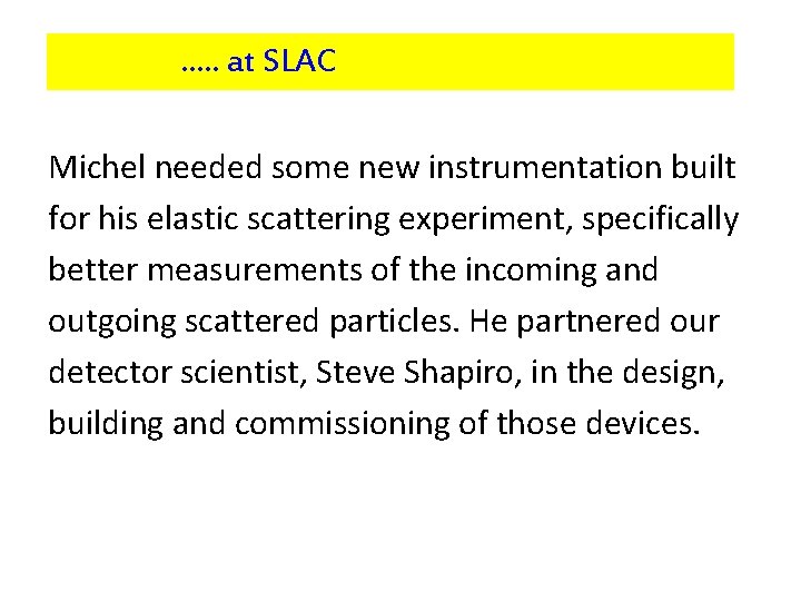 …. . at SLAC Michel needed some new instrumentation built for his elastic scattering