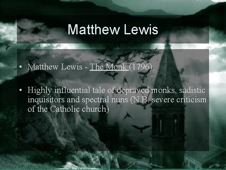 Matthew Lewis • Matthew Lewis - The Monk (1796). • Highly influential tale of