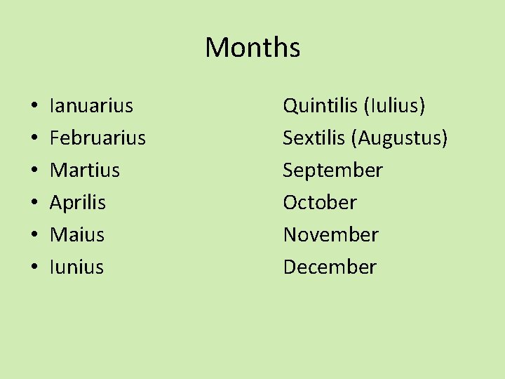 Months • • • Ianuarius Februarius Martius Aprilis Maius Iunius Quintilis (Iulius) Sextilis (Augustus)